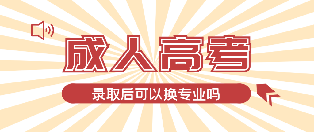 2024年鲅鱼圈成人高考录取后还可以换专业吗？鲅鱼圈成考网